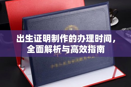 鞍山出生证明制作的办理时间，全面解析与高效指南